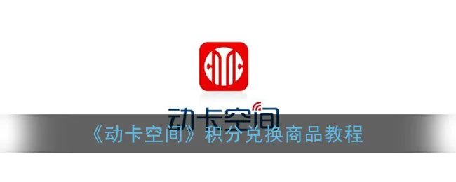 《动卡空间》积分兑换商品教程