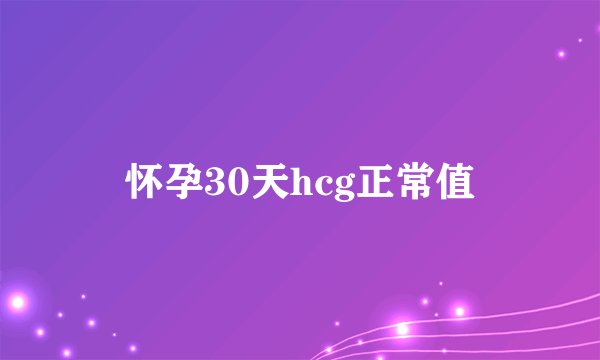 怀孕30天hcg正常值