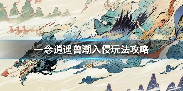 《一念逍遥》兽潮入侵怎么玩 兽潮入侵玩法攻略