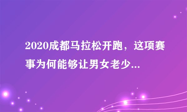 2020成都马拉松开跑，这项赛事为何能够让男女老少都喜爱不已？