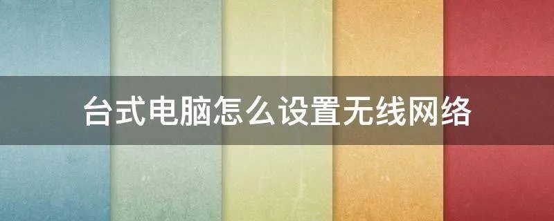 台式电脑怎么设置无线网络