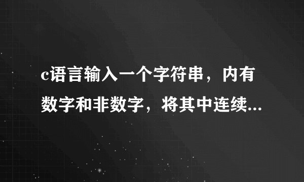 c语言输入一个字符串，内有数字和非数字，将其中连续的数字作为
