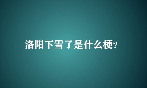 洛阳下雪了是什么梗？