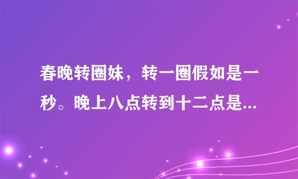 春晚转圈妹，转一圈假如是一秒。晚上八点转到十二点是多少圈？她是不是超神了？吉尼斯见证管在现场吗？
