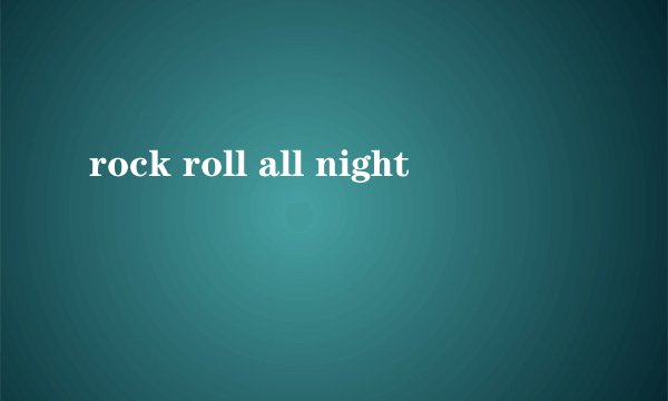 rock roll all night