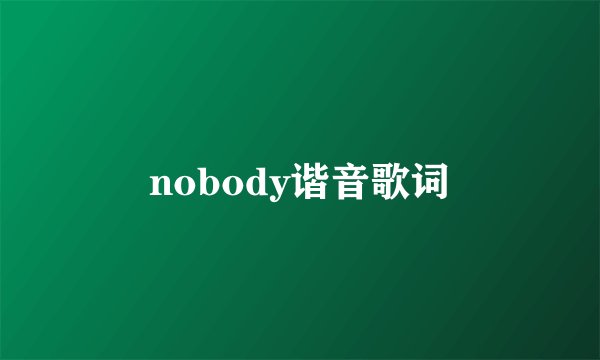 nobody谐音歌词