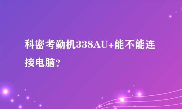 科密考勤机338AU+能不能连接电脑？