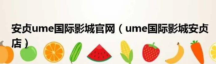 安贞ume国际影城官网（ume国际影城安贞店）