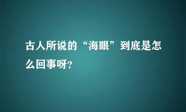 古人所说的“海眼”到底是怎么回事呀？