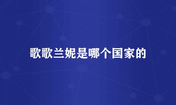 歌歌兰妮是哪个国家的