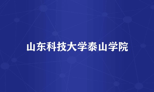 山东科技大学泰山学院