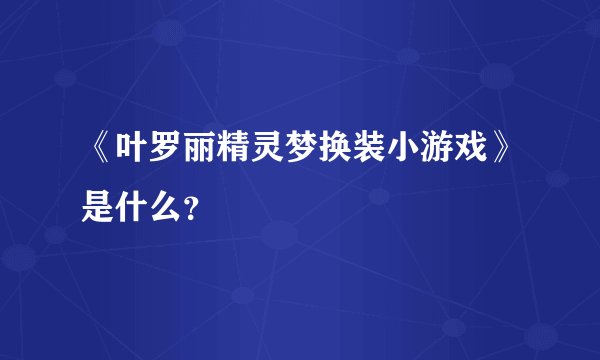 《叶罗丽精灵梦换装小游戏》是什么？