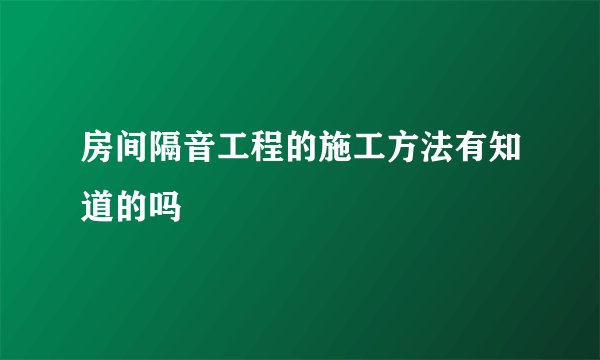 房间隔音工程的施工方法有知道的吗