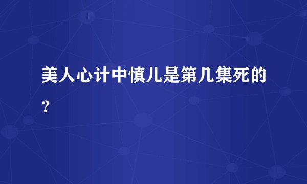 美人心计中慎儿是第几集死的？