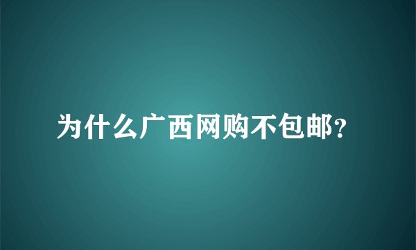 为什么广西网购不包邮？