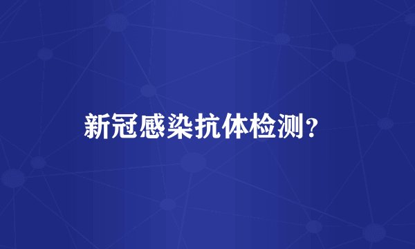 新冠感染抗体检测？