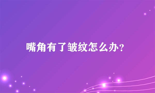 嘴角有了皱纹怎么办？