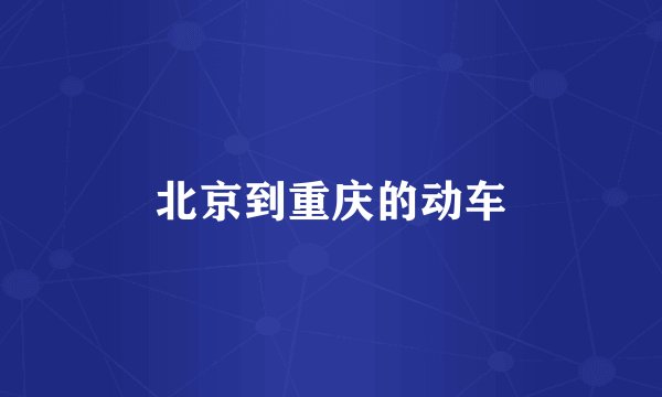 北京到重庆的动车