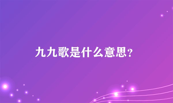 九九歌是什么意思？