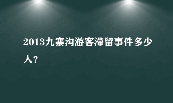 2013九寨沟游客滞留事件多少人？