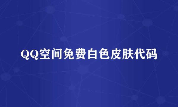 QQ空间免费白色皮肤代码
