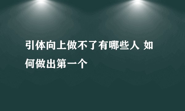 引体向上做不了有哪些人 如何做出第一个