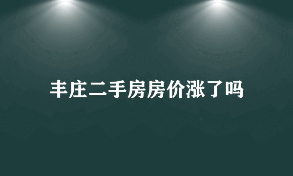 丰庄二手房房价涨了吗