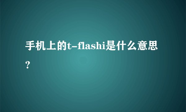 手机上的t-flashi是什么意思？