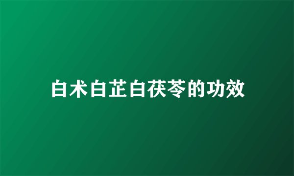 白术白芷白茯苓的功效