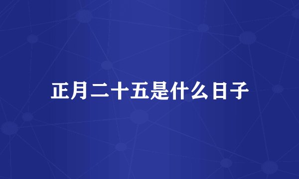 正月二十五是什么日子