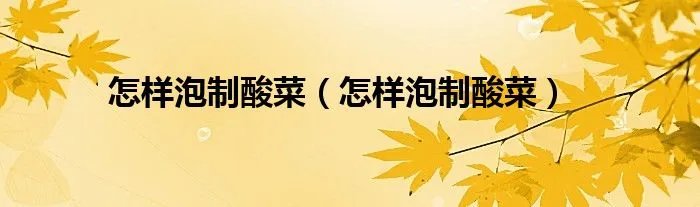 怎样泡制酸菜（怎样泡制酸菜）