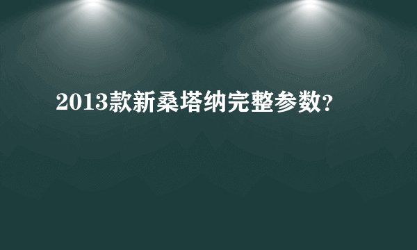 2013款新桑塔纳完整参数？