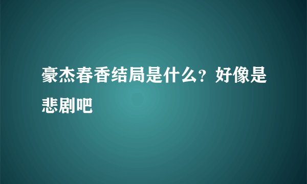 豪杰春香结局是什么？好像是悲剧吧