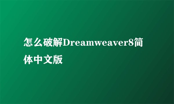 怎么破解Dreamweaver8简体中文版