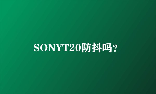 SONYT20防抖吗？