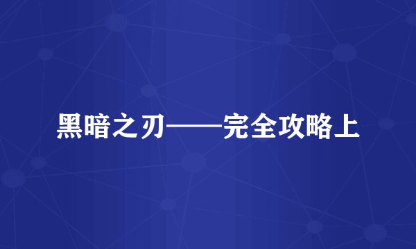黑暗之刃——完全攻略上