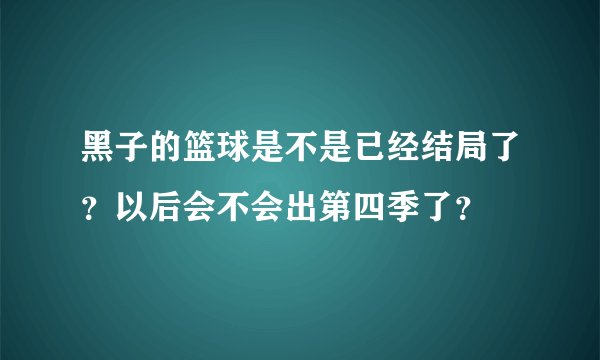 黑子的篮球是不是已经结局了？以后会不会出第四季了？