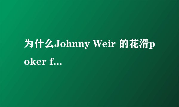 为什么Johnny Weir 的花滑poker face被删?