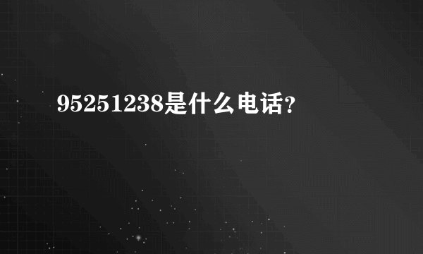 95251238是什么电话？