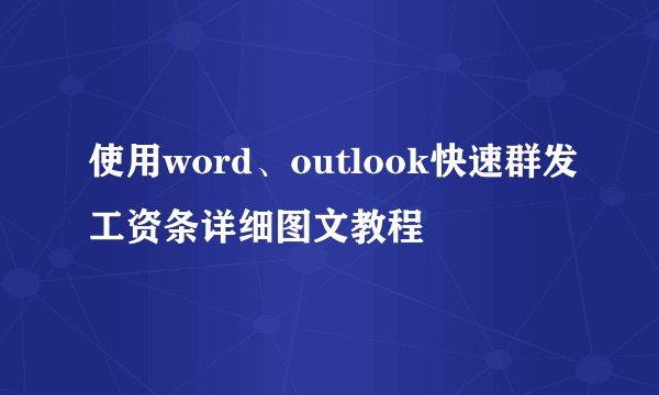 使用word、outlook快速群发工资条详细图文教程