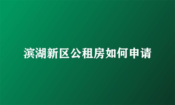 滨湖新区公租房如何申请