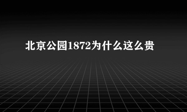 北京公园1872为什么这么贵