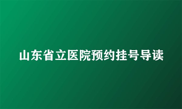 山东省立医院预约挂号导读