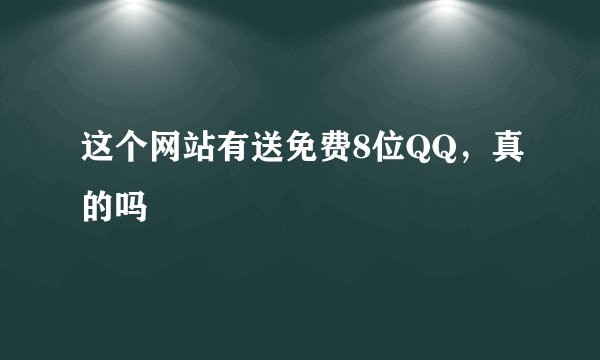 这个网站有送免费8位QQ，真的吗