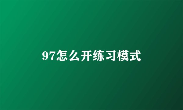 97怎么开练习模式