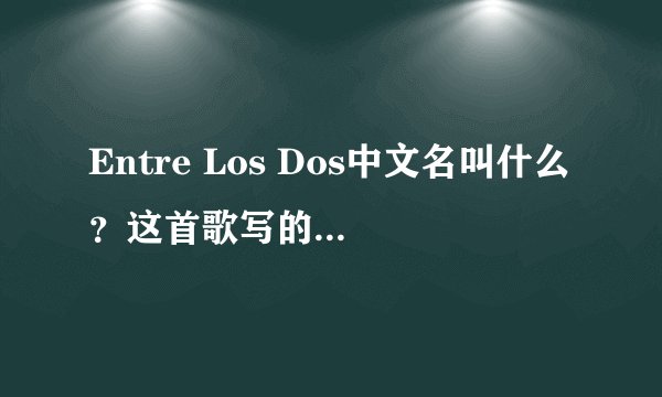 Entre Los Dos中文名叫什么？这首歌写的是什么内容？
