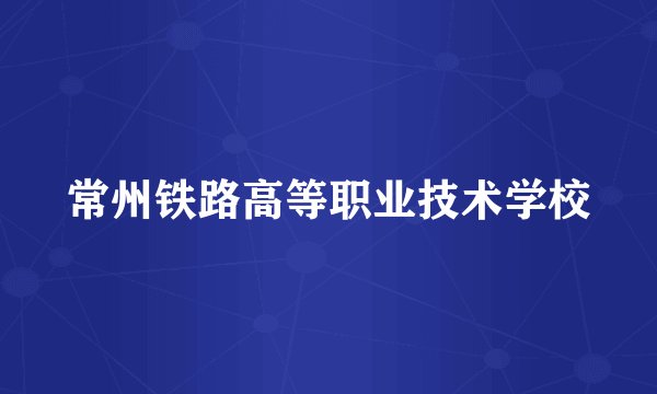 常州铁路高等职业技术学校