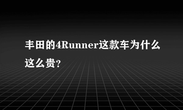 丰田的4Runner这款车为什么这么贵？