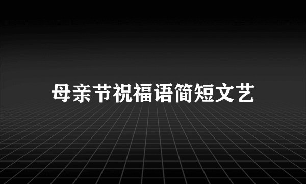 母亲节祝福语简短文艺