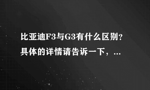 比亚迪F3与G3有什么区别？具体的详情请告诉一下，谢谢！！